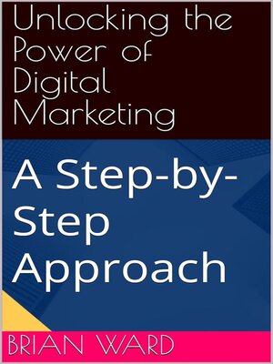 cover image of Unlocking the Power of Digital Marketing, a Step-by-Step Approach